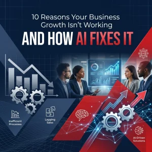 10 Reasons Your Business Growth Isn’t Working (And How AI Fixes It)