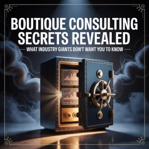 Boutique Consulting Secrets Revealed: What Industry Giants Don’t Want You to Know